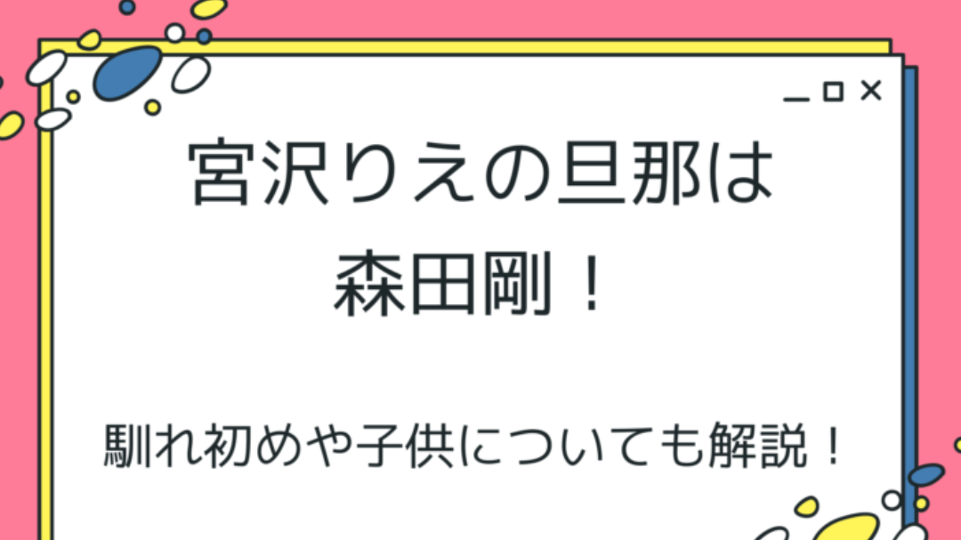 森田剛 宮沢りえ 子供何歳かを詳しく解説